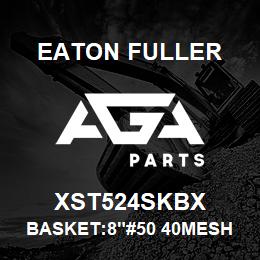 XST524SKBX Eaton Fuller BASKET:8"#50 40MESH 1/4" PERF 316SSTL | AGA Parts