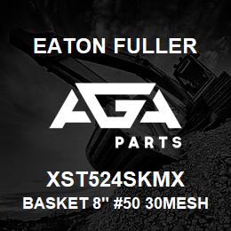 XST524SKMX Eaton Fuller BASKET 8" #50 30MESH 1/4 "P 316SS | AGA Parts