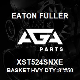 XST524SNXE Eaton Fuller BASKET HVY DTY:8"#50 3/8 "P 316 SSTL | AGA Parts