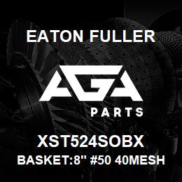 XST524SOBX Eaton Fuller BASKET:8" #50 40MESH 1/2 "P 316 SSTL | AGA Parts