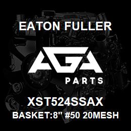 XST524SSAX Eaton Fuller BASKET:8" #50 20MESH 9/6 4"P 316SS | AGA Parts