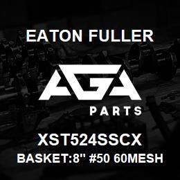 XST524SSCX Eaton Fuller BASKET:8" #50 60MESH 9/6 4"P 316 SSTL | AGA Parts