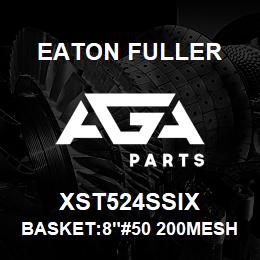 XST524SSIX Eaton Fuller BASKET:8"#50 200MESH 9/6 4"P 316SS | AGA Parts