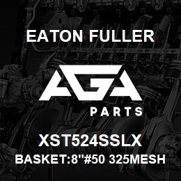 XST524SSLX Eaton Fuller BASKET:8"#50 325MESH 9/6 4"P 316 SSTL | AGA Parts