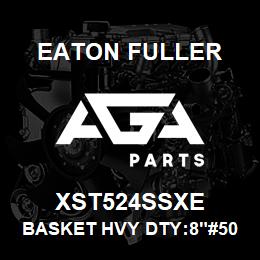 XST524SSXE Eaton Fuller BASKET HVY DTY:8"#50 9/6 4"P 316SS | AGA Parts