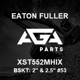 XST552MHIX Eaton Fuller BSKT: 2" & 2.5" #53 200M ESH 5/32"P MONEL | AGA Parts