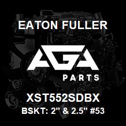 XST552SDBX Eaton Fuller BSKT: 2" & 2.5" #53 40ME SH 1/16"P 316SS | AGA Parts