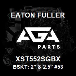 XST552SGBX Eaton Fuller BSKT: 2" & 2.5" #53 40ME SH 1/8"P 316SS | AGA Parts