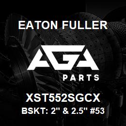 XST552SGCX Eaton Fuller BSKT: 2" & 2.5" #53 60ME SH 1/8"P 316SS | AGA Parts