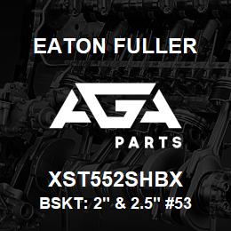 XST552SHBX Eaton Fuller BSKT: 2" & 2.5" #53 40ME SH 5/32"P 316SS | AGA Parts