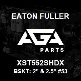 XST552SHDX Eaton Fuller BSKT: 2" & 2.5" #53 80ME SH 5/32"P 316SS | AGA Parts