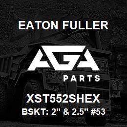 XST552SHEX Eaton Fuller BSKT: 2" & 2.5" #53 100M ESH 5/32"P 316SS | AGA Parts