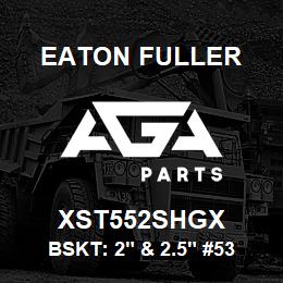 XST552SHGX Eaton Fuller BSKT: 2" & 2.5" #53 150M ESH 5/32"P 316SS | AGA Parts