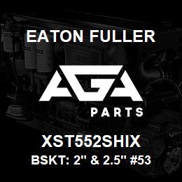 XST552SHIX Eaton Fuller BSKT: 2" & 2.5" #53 200M ESH 5/32"P 316SS | AGA Parts