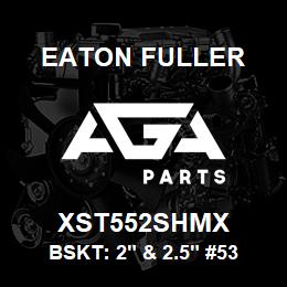 XST552SHMX Eaton Fuller BSKT: 2" & 2.5" #53 30ME SH 5/32"P 316SS | AGA Parts