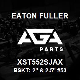 XST552SJAX Eaton Fuller BSKT: 2" & 2.5" #53 20ME SH 3/16"P 316SS | AGA Parts