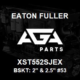 XST552SJEX Eaton Fuller BSKT: 2" & 2.5" #53 100M ESH 3/16"P 316SS | AGA Parts