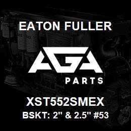 XST552SMEX Eaton Fuller BSKT: 2" & 2.5" #53 100M ESH 5/16"P 316SS | AGA Parts