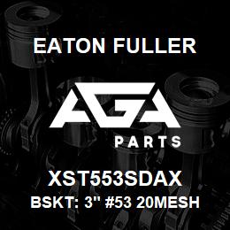 XST553SDAX Eaton Fuller BSKT: 3" #53 20MESH 1/16 "P 316SS | AGA Parts