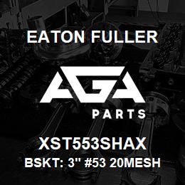 XST553SHAX Eaton Fuller BSKT: 3" #53 20MESH 5/32 PERF | AGA Parts