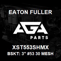 XST553SHMX Eaton Fuller BSKT: 3" #53 30 MESH 5/3 2"P 316SS | AGA Parts