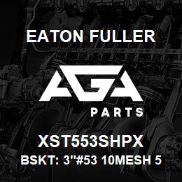 XST553SHPX Eaton Fuller BSKT: 3"#53 10MESH 5/32" P 316SS | AGA Parts