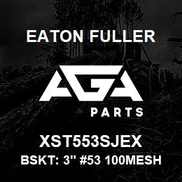 XST553SJEX Eaton Fuller BSKT: 3" #53 100MESH 3/1 6"P 316SS | AGA Parts