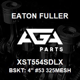 XST554SDLX Eaton Fuller BSKT: 4" #53 325MESH 1/1 6"P 316SS | AGA Parts