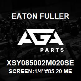 XSY085002M020SE Eaton Fuller SCREEN:1/4"#85 20 MESH 3 16 S/S 600# MAX | AGA Parts