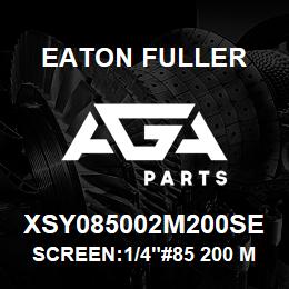 XSY085002M200SE Eaton Fuller SCREEN:1/4"#85 200 MESH 316 S/S 600# MAX | AGA Parts