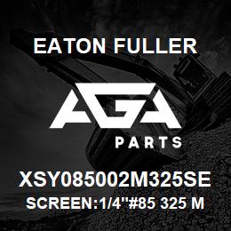 XSY085002M325SE Eaton Fuller SCREEN:1/4"#85 325 MESH 316 S/S 600# MAX | AGA Parts