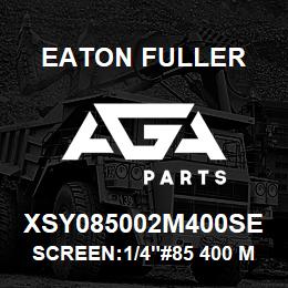 XSY085002M400SE Eaton Fuller SCREEN:1/4"#85 400 MESH 316 S/S 600# MAX | AGA Parts