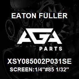 XSY085002P031SE Eaton Fuller SCREEN:1/4"#85 1/32"PERF 600#MAX 316SSTL | AGA Parts