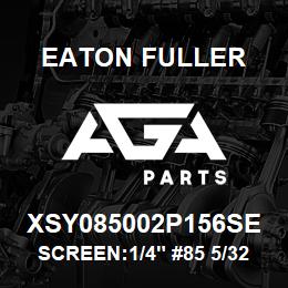 XSY085002P156SE Eaton Fuller SCREEN:1/4" #85 5/32"PER F 316 S/S 600# MAX | AGA Parts