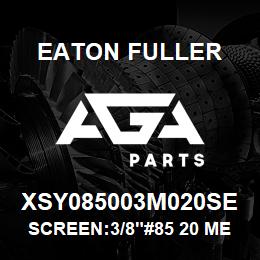 XSY085003M020SE Eaton Fuller SCREEN:3/8"#85 20 MESH 3 16 S/S 600# MAX | AGA Parts