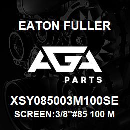 XSY085003M100SE Eaton Fuller SCREEN:3/8"#85 100 MESH 316 S/S 600# MAX | AGA Parts