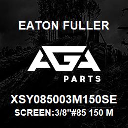 XSY085003M150SE Eaton Fuller SCREEN:3/8"#85 150 MESH 316 S/S 600# MAX | AGA Parts