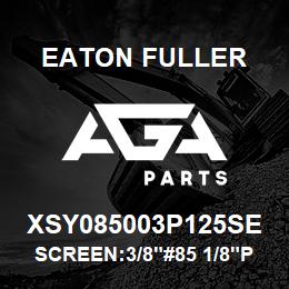 XSY085003P125SE Eaton Fuller SCREEN:3/8"#85 1/8"PERF 316 S/S 600# MAX | AGA Parts