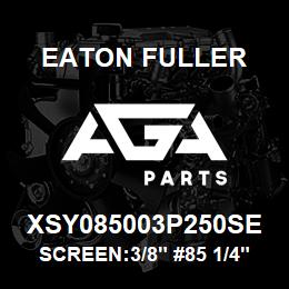 XSY085003P250SE Eaton Fuller SCREEN:3/8" #85 1/4"PERF 316 S/S 600# MAX | AGA Parts