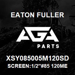 XSY085005M120SD Eaton Fuller SCREEN:1/2"#85 120MESH 3 00# 316SS | AGA Parts