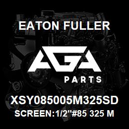 XSY085005M325SD Eaton Fuller SCREEN:1/2"#85 325 MESH 316S/S 150#/300# | AGA Parts