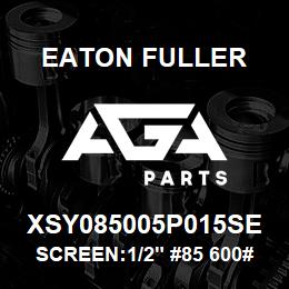 XSY085005P015SE Eaton Fuller SCREEN:1/2" #85 600# 1/6 4"PERF 316SS | AGA Parts