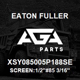 XSY085005P188SE Eaton Fuller SCREEN:1/2"#85 3/16"PERF 316SS 600#MAX | AGA Parts