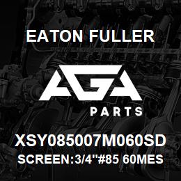 XSY085007M060SD Eaton Fuller SCREEN:3/4"#85 60MESH 31 6SS 150#/300# | AGA Parts