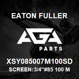 XSY085007M100SD Eaton Fuller SCREEN:3/4"#85 100 MESH 316 S/S 150#/300# | AGA Parts