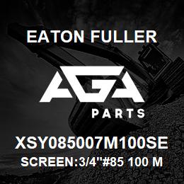 XSY085007M100SE Eaton Fuller SCREEN:3/4"#85 100 MESH 316 S/S 600# MAX | AGA Parts