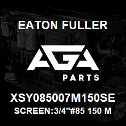 XSY085007M150SE Eaton Fuller SCREEN:3/4"#85 150 MESH 316 S/S 600# MAX | AGA Parts