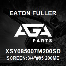 XSY085007M200SD Eaton Fuller SCREEN:3/4"#85 200MESH 3 16 S/S 150#/300# | AGA Parts