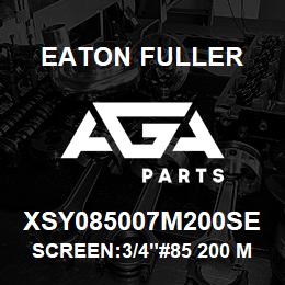 XSY085007M200SE Eaton Fuller SCREEN:3/4"#85 200 MESH 316 S/S 600# MAX | AGA Parts