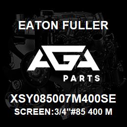 XSY085007M400SE Eaton Fuller SCREEN:3/4"#85 400 MESH 316 S/S 600# MAX | AGA Parts